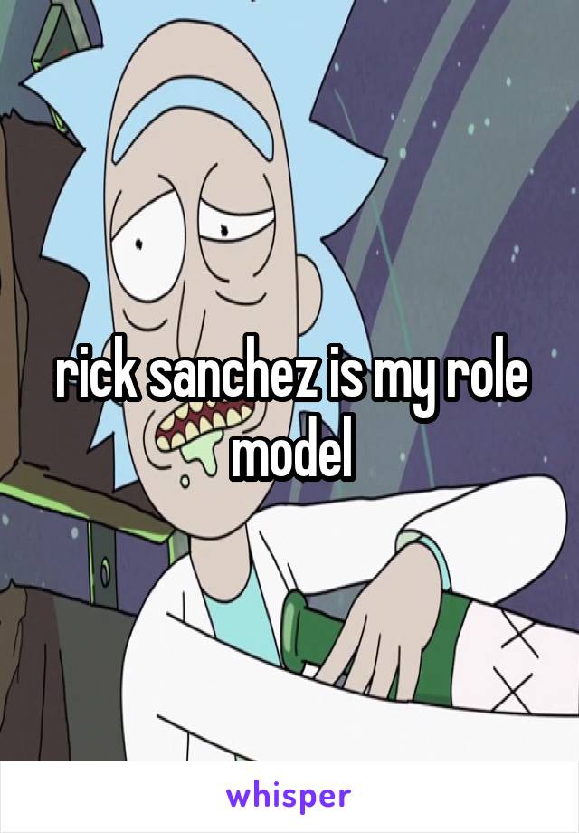 rick sanchez is my role model