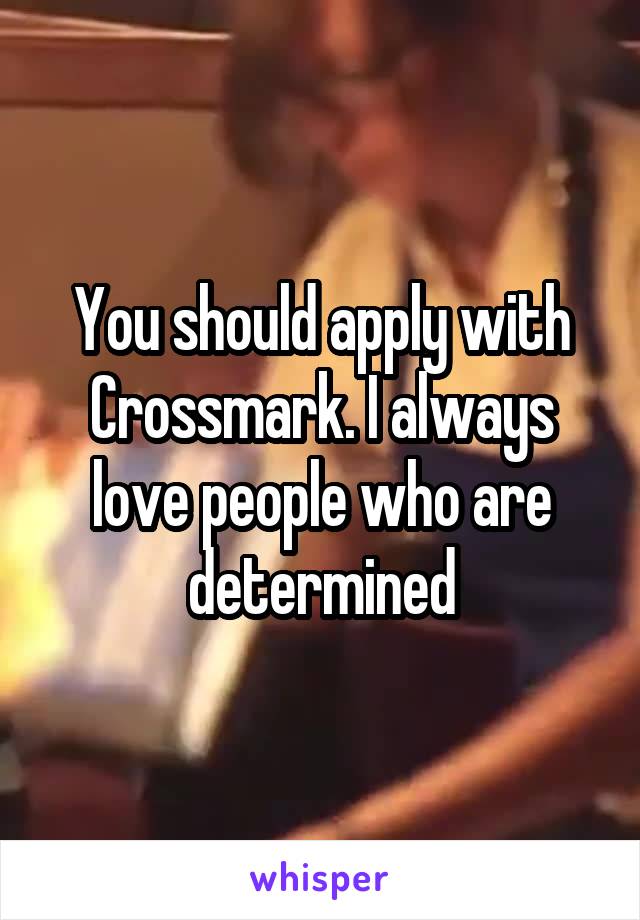 You should apply with Crossmark. I always love people who are determined