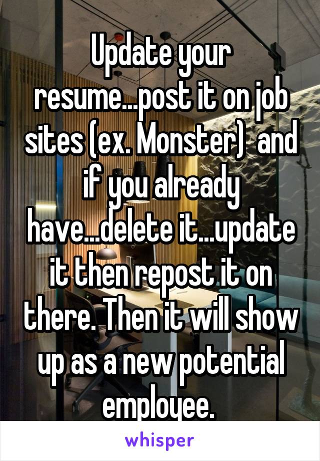 Update your resume...post it on job sites (ex. Monster)  and if you already have...delete it...update it then repost it on there. Then it will show up as a new potential employee. 