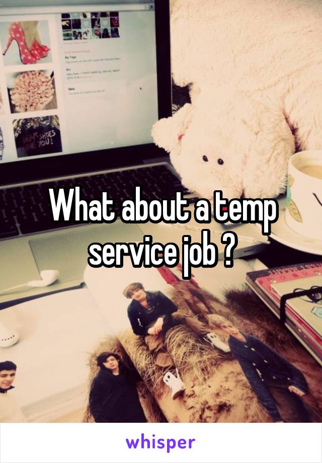 What about a temp service job ?
