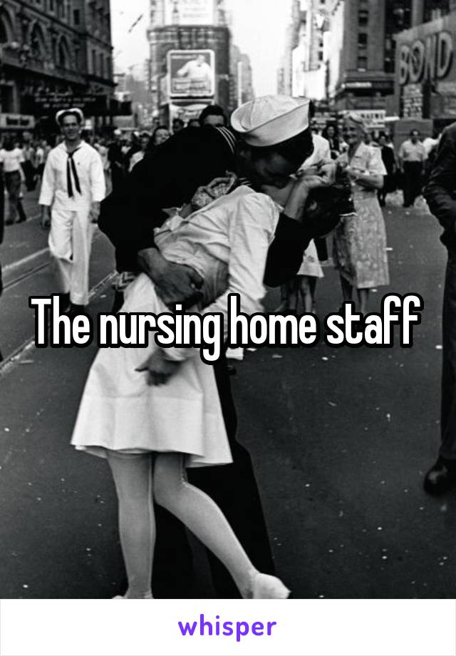 The nursing home staff 