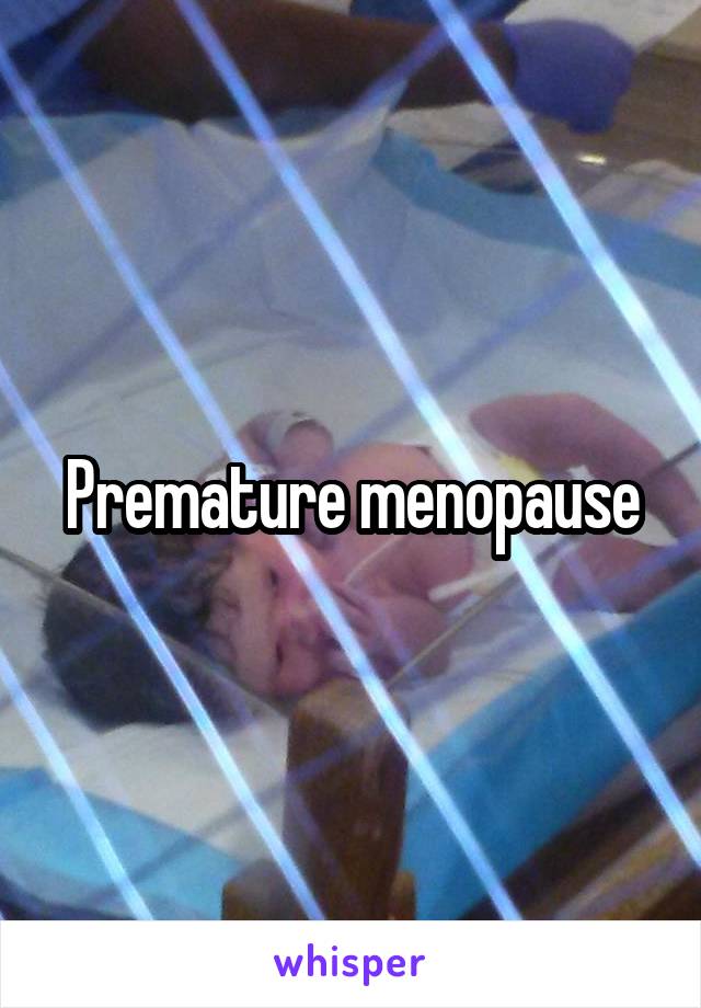Premature menopause
