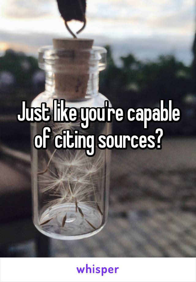 Just like you're capable of citing sources?
