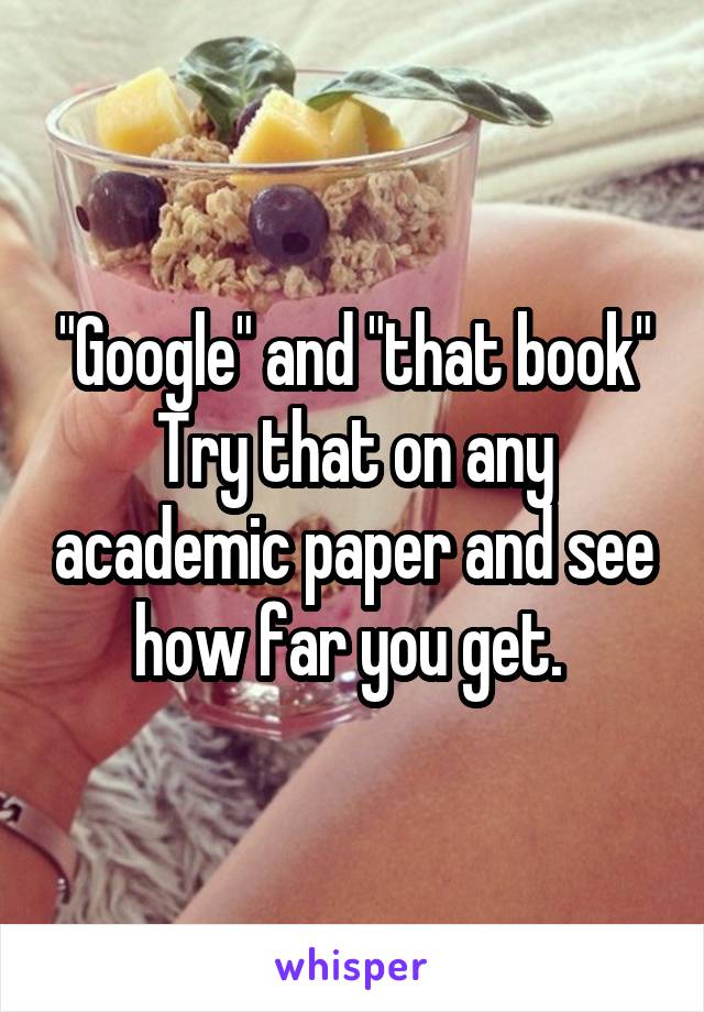 "Google" and "that book"
Try that on any academic paper and see how far you get. 