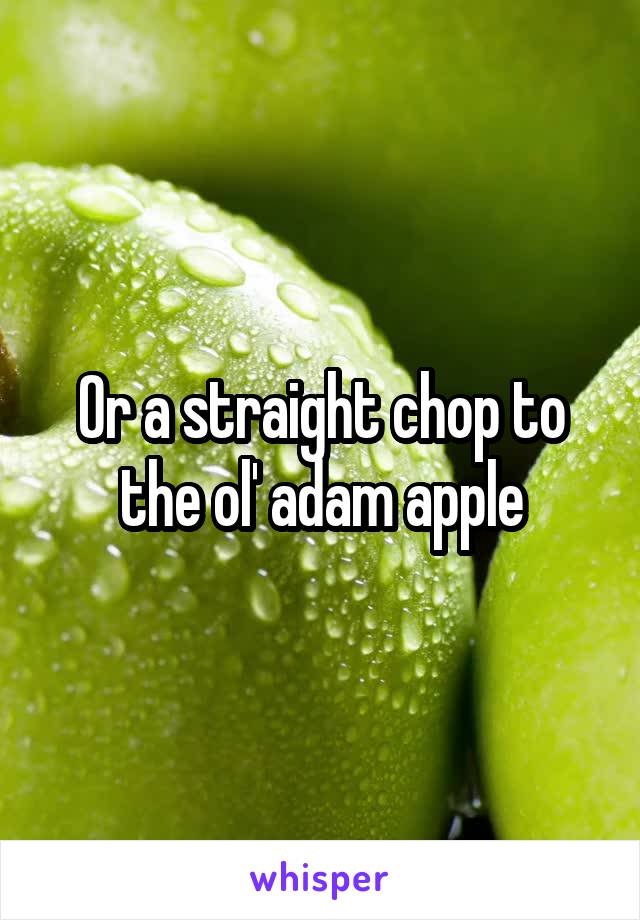 Or a straight chop to the ol' adam apple