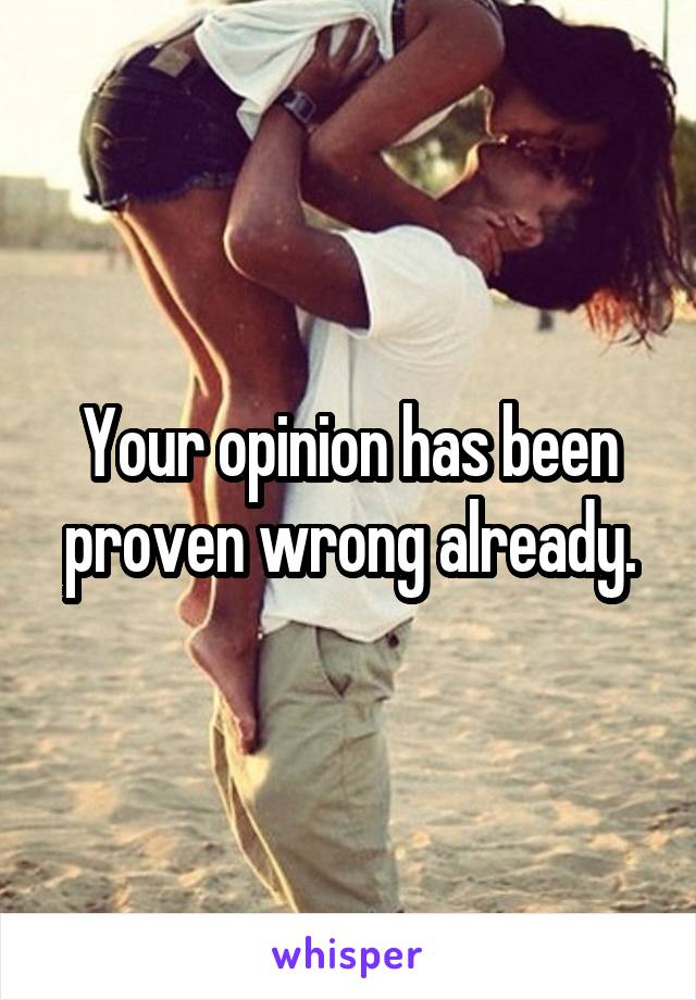 Your opinion has been proven wrong already.