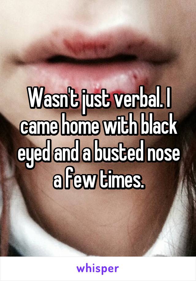 Wasn't just verbal. I came home with black eyed and a busted nose a few times.