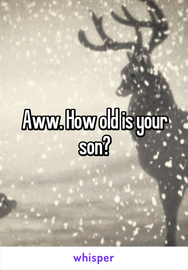 Aww. How old is your son?