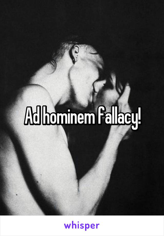 Ad hominem fallacy!