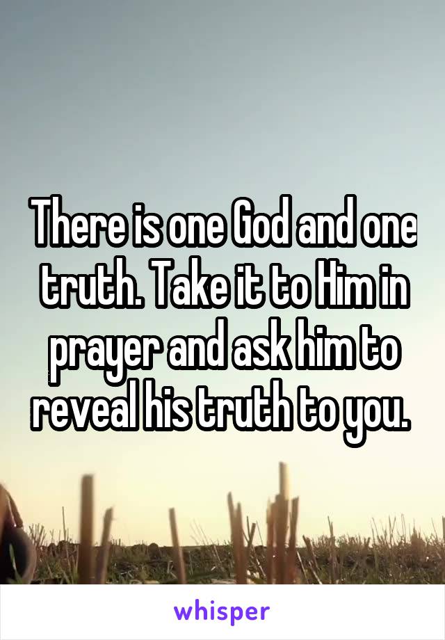 There is one God and one truth. Take it to Him in prayer and ask him to reveal his truth to you. 
