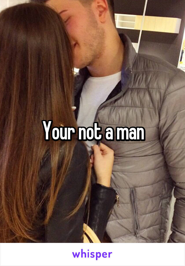 Your not a man