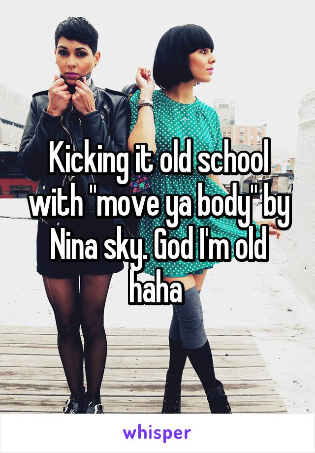 Kicking it old school with "move ya body" by Nina sky. God I'm old haha 
