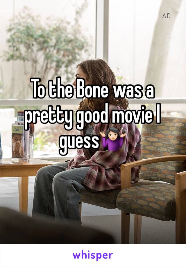 To the Bone was a pretty good movie I guess🤷🏻‍♀️