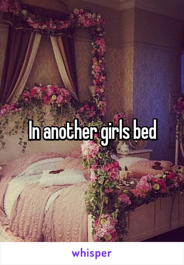 In another girls bed