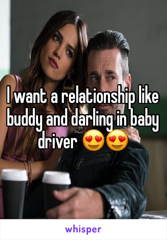I want a relationship like buddy and darling in baby driver 😍😍
