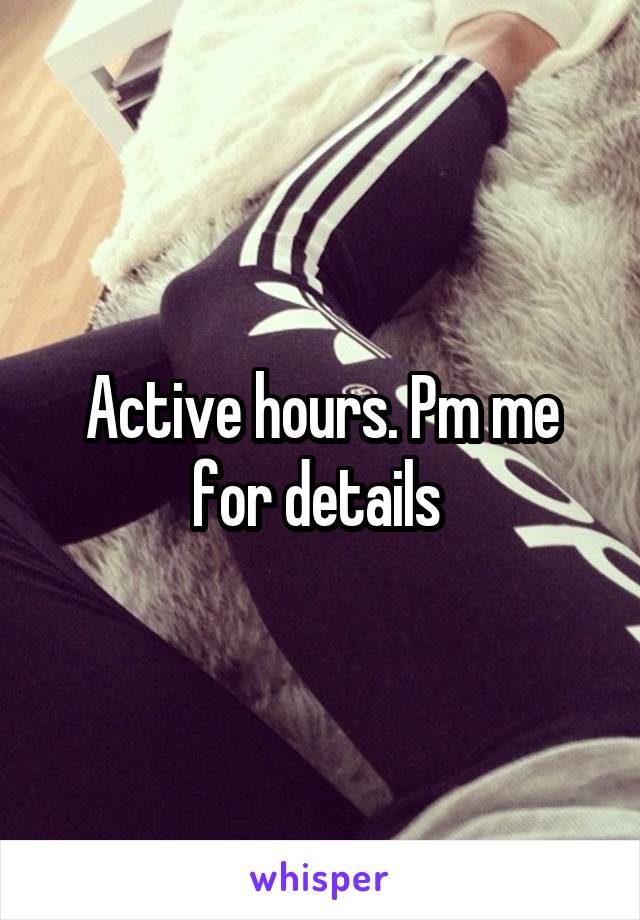 Active hours. Pm me for details 