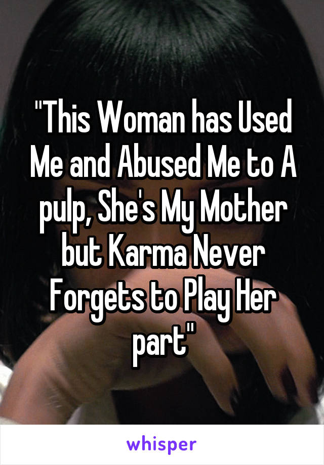 "This Woman has Used Me and Abused Me to A pulp, She's My Mother but Karma Never Forgets to Play Her part"