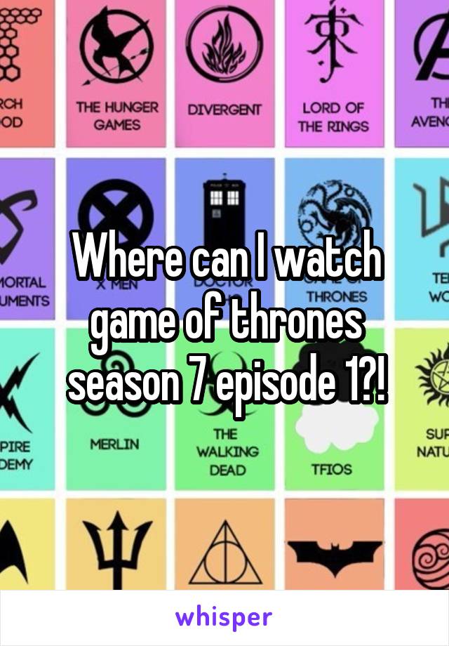Where can I watch game of thrones season 7 episode 1?!