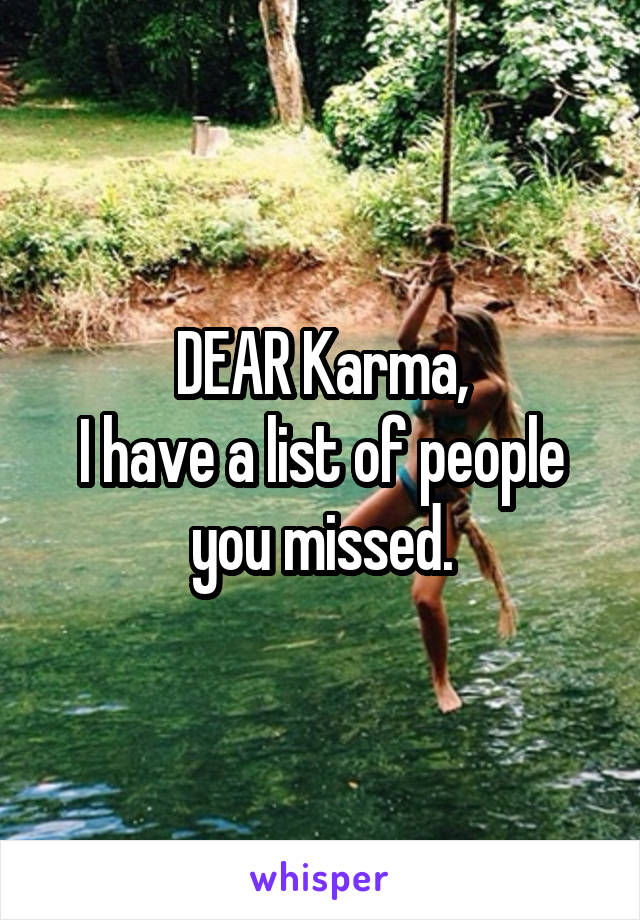 DEAR Karma,
I have a list of people you missed.