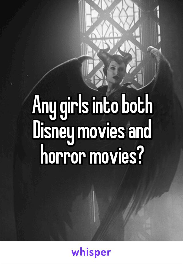 Any girls into both Disney movies and horror movies?