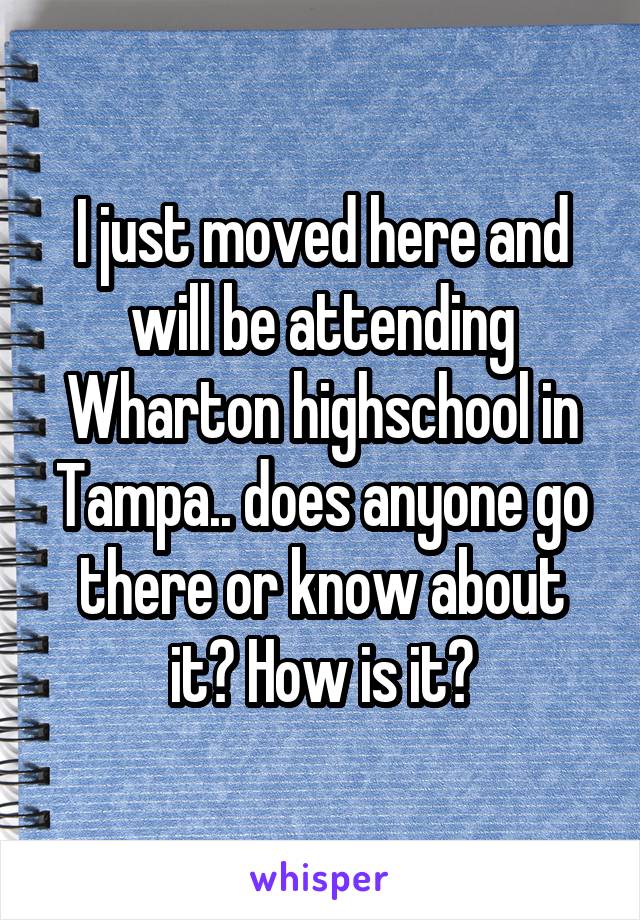 I just moved here and will be attending Wharton highschool in Tampa.. does anyone go there or know about it? How is it?