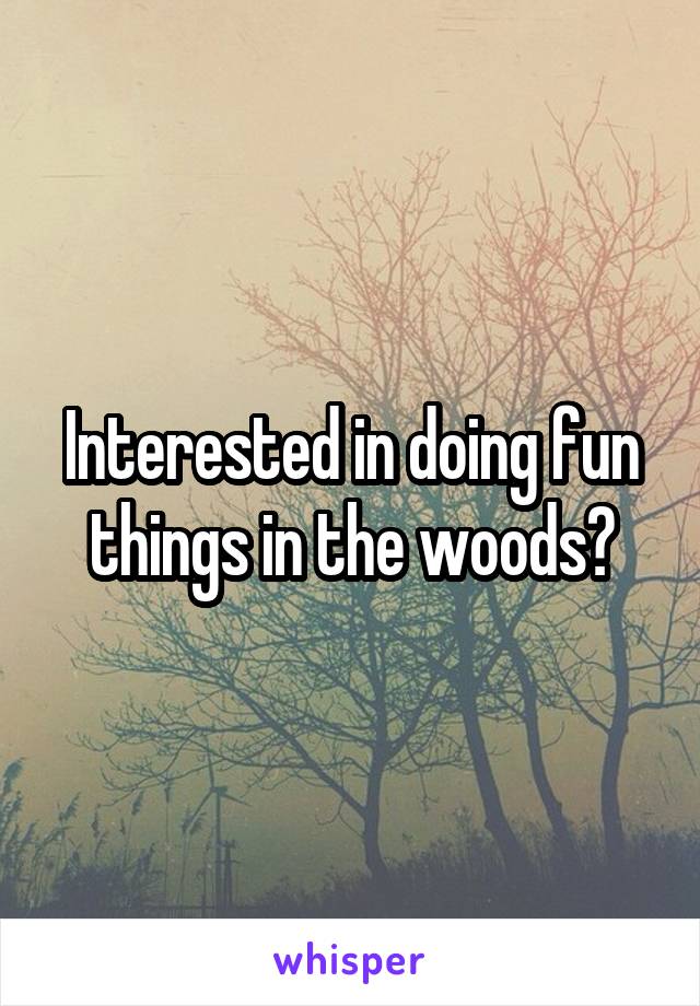 Interested in doing fun things in the woods?