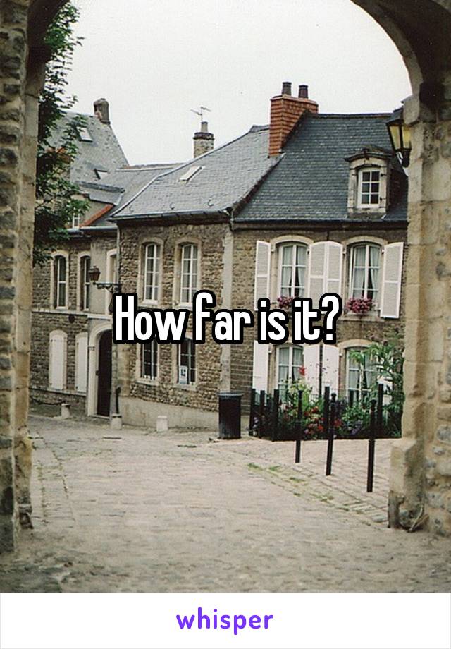 How far is it?