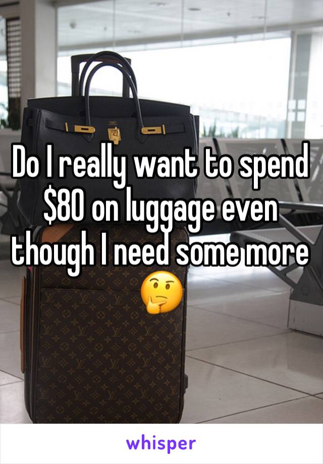 Do I really want to spend $80 on luggage even though I need some more 🤔