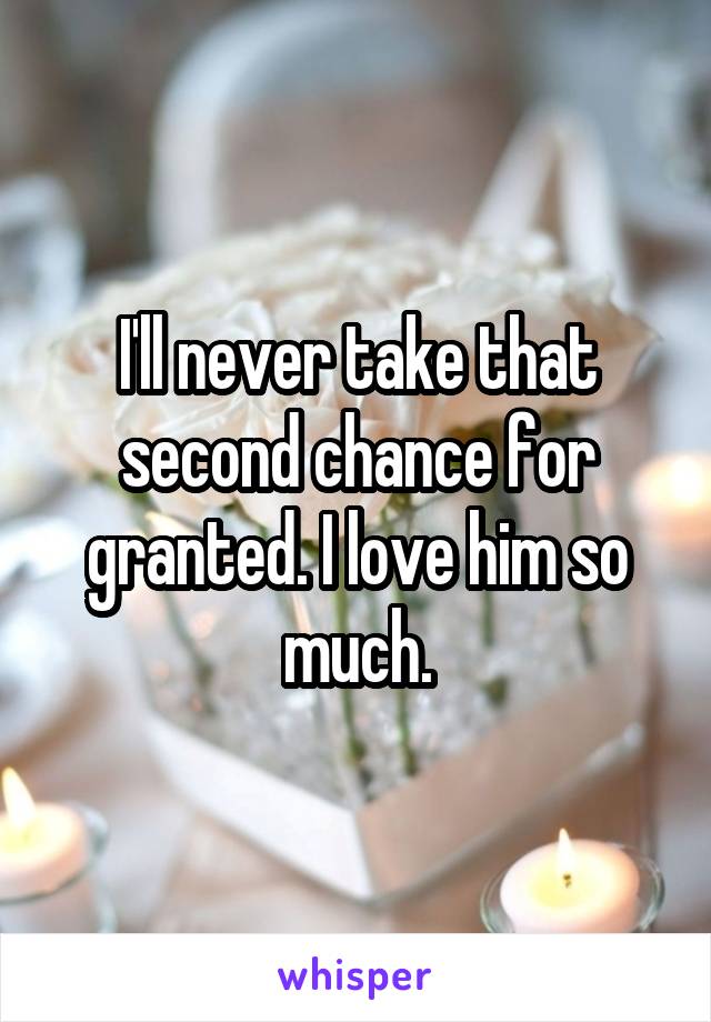 I'll never take that second chance for granted. I love him so much.