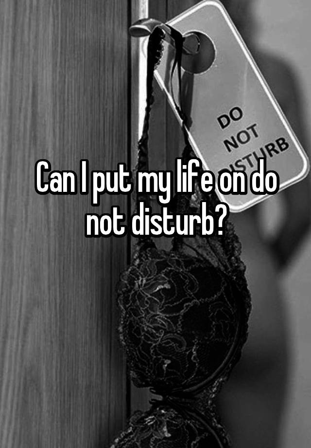 can-i-put-my-life-on-do-not-disturb