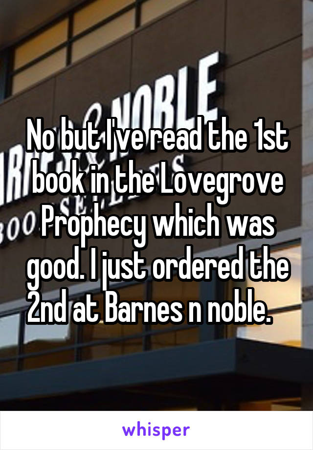 No but I've read the 1st book in the Lovegrove Prophecy which was good. I just ordered the 2nd at Barnes n noble.   
