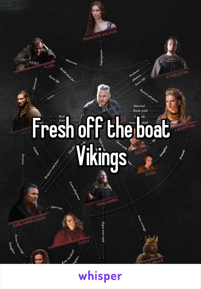 Fresh off the boat
Vikings