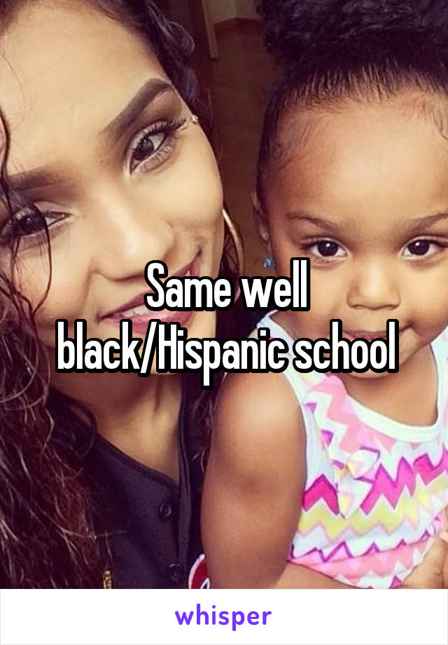 Same well black/Hispanic school