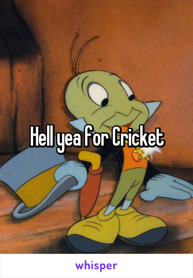 Hell yea for Cricket