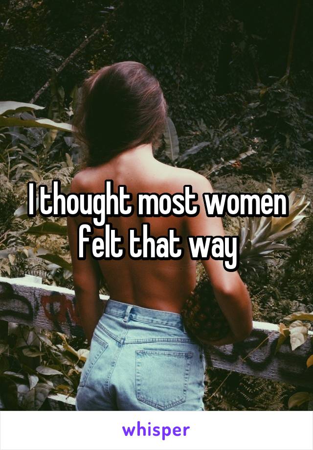I thought most women felt that way