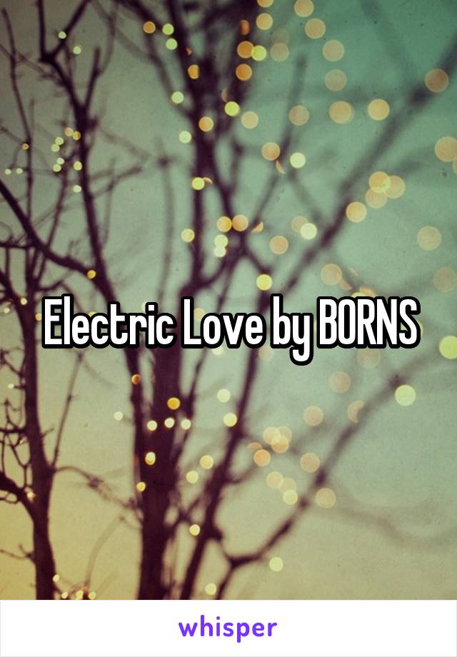 Electric Love by BORNS