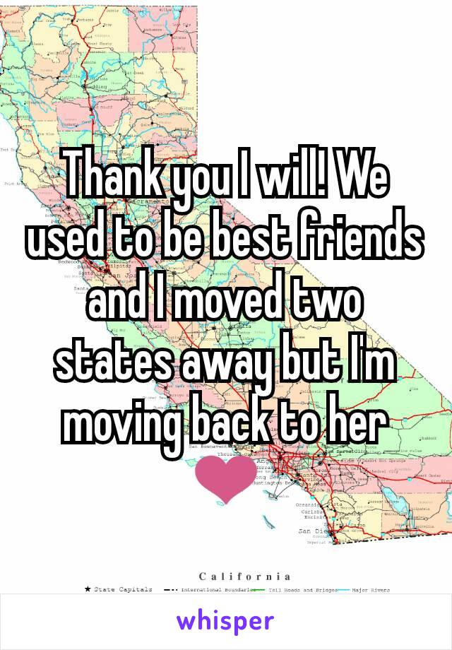 Thank you I will! We used to be best friends and I moved two states away but I'm moving back to her ❤