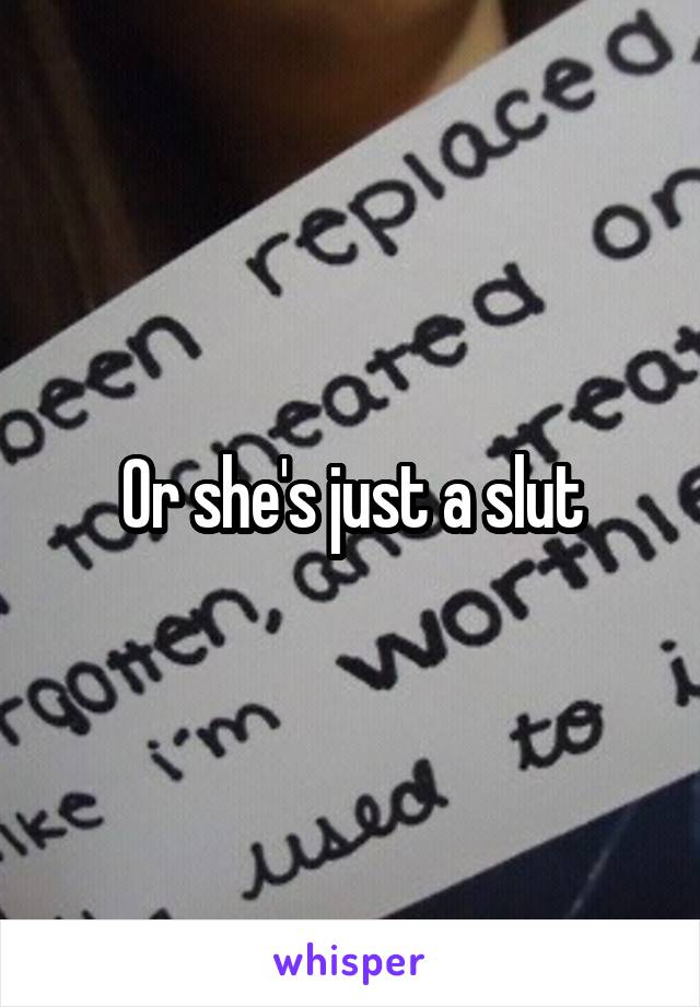 Or she's just a slut