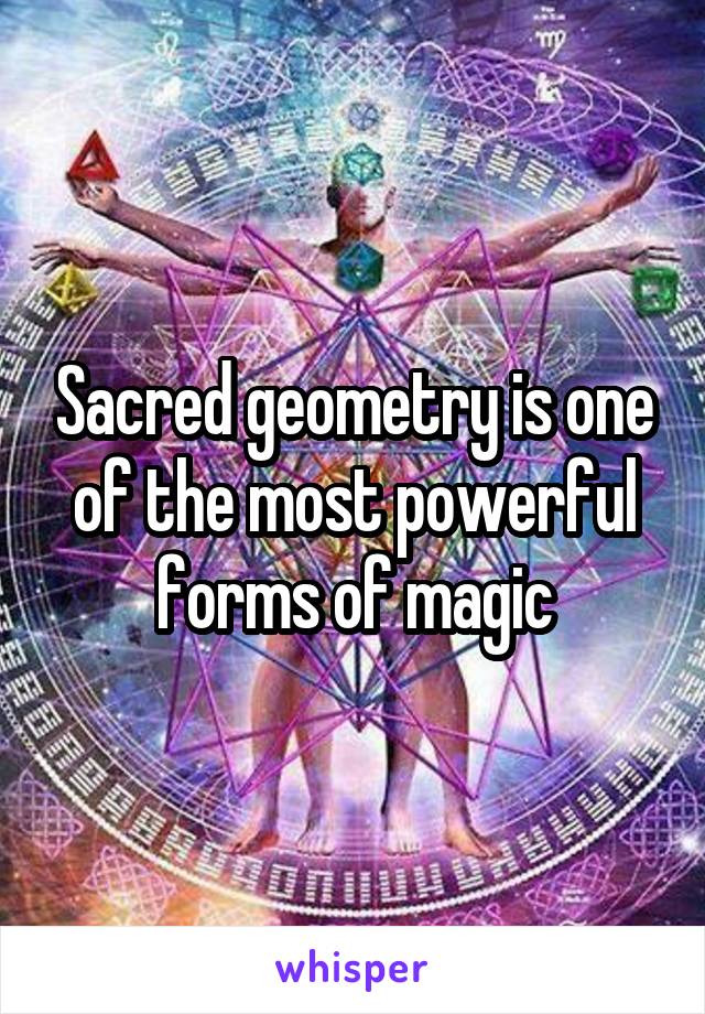 Sacred geometry is one of the most powerful forms of magic