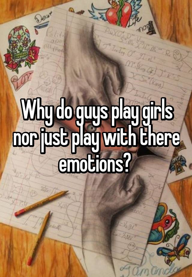 why-do-guys-play-games-why-can-t-they-just-be-real-with-you