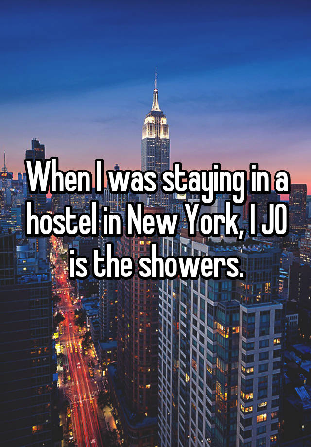 When I was staying in a hostel in New York, I JO is the showers.