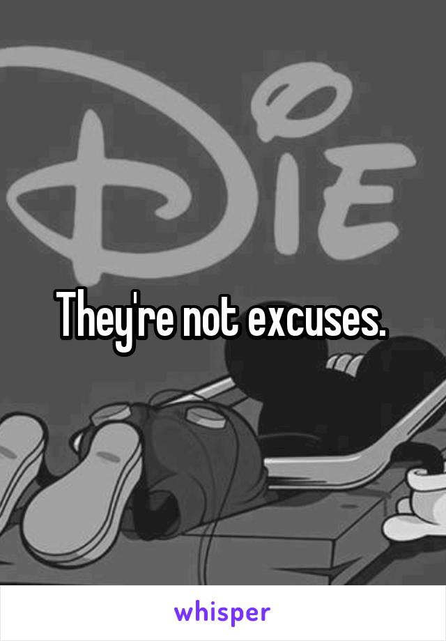 They're not excuses. 