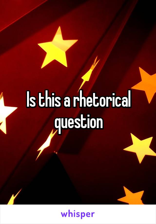 Is this a rhetorical question