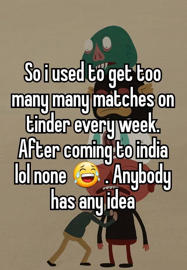 so-i-used-to-get-too-many-many-matches-on-tinder-every-week-after