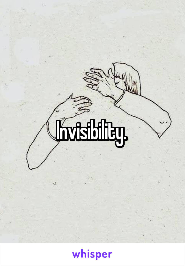 Invisibility. 