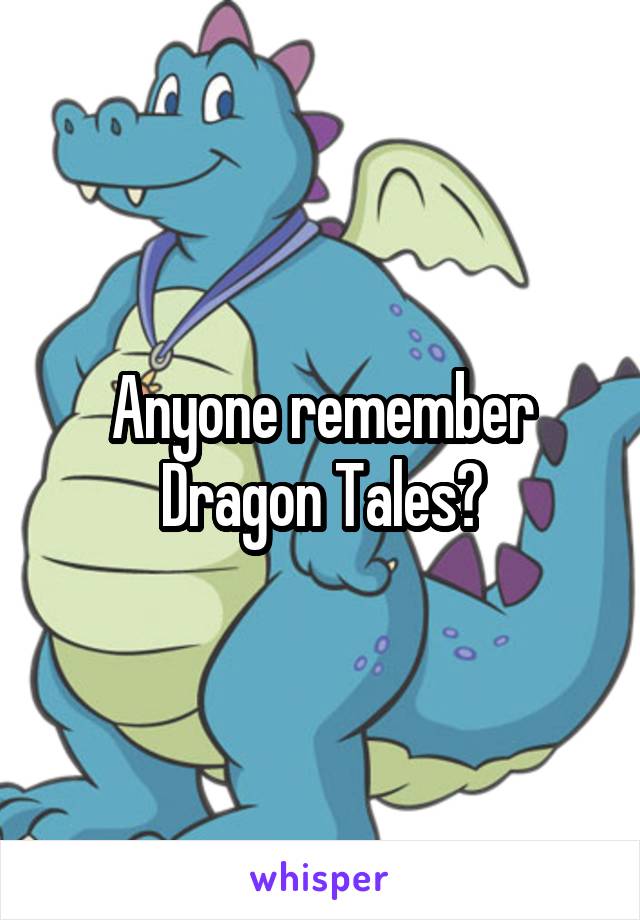 Anyone remember Dragon Tales?