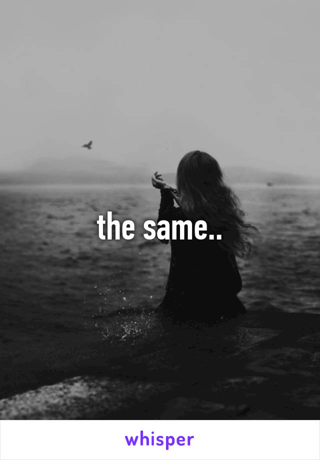 the same..