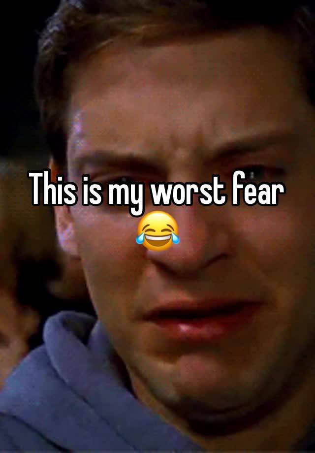 this-is-my-worst-fear