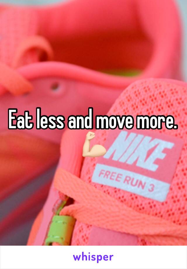 Eat less and move more. 💪🏻