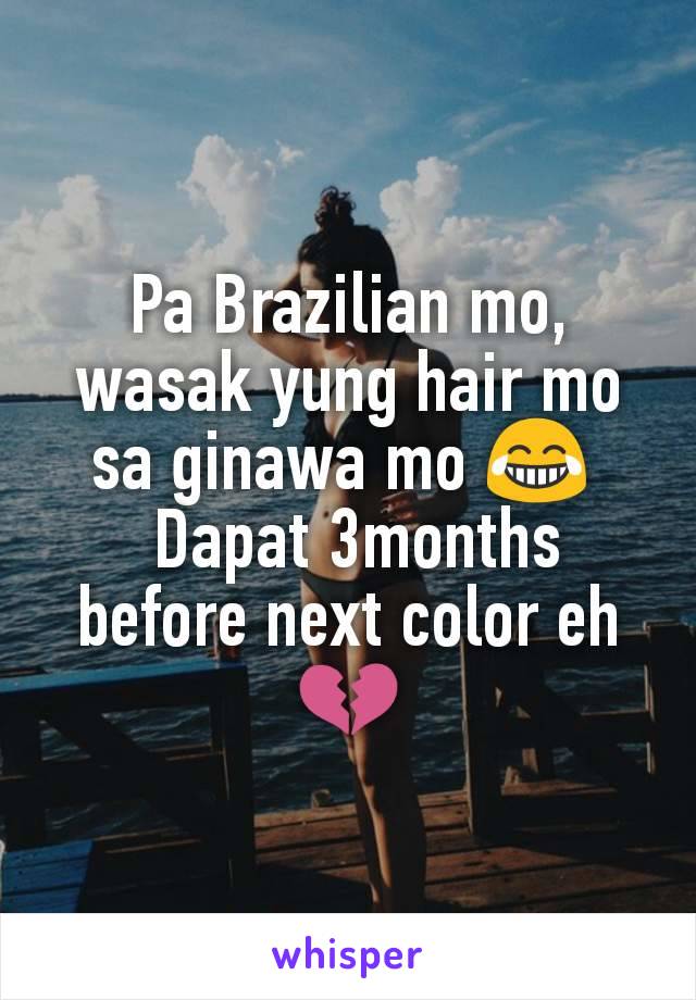 Pa Brazilian mo, wasak yung hair mo sa ginawa mo 😂 
 Dapat 3months before next color eh 💔